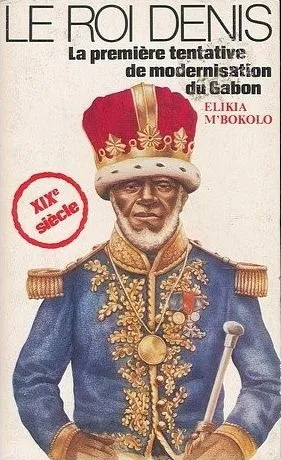 Couverture du livre d'Elikia M'Bokolo, Le Roi Denis : la première tentative de modernisation du Gabon, illustrée du roi couronné en uniforme brodé d'or